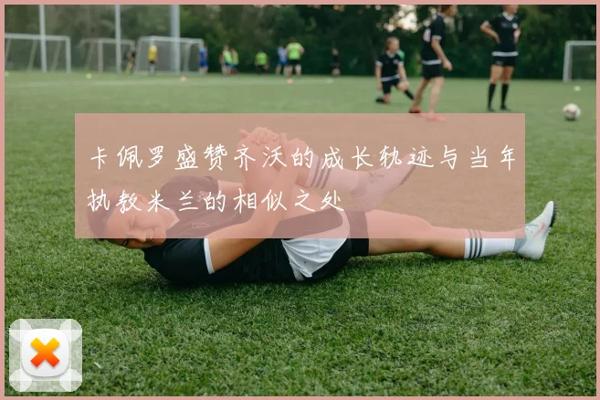 卡佩罗盛赞齐沃的成长轨迹与当年执教米兰的相似之处