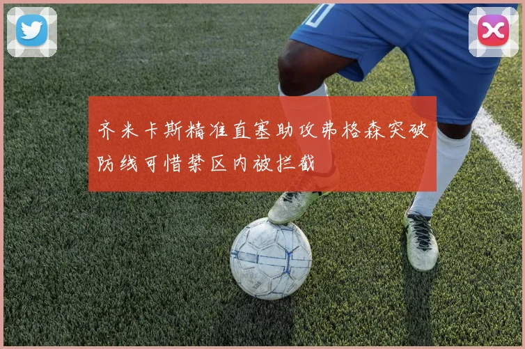 齐米卡斯精准直塞助攻弗格森突破防线可惜禁区内被拦截
