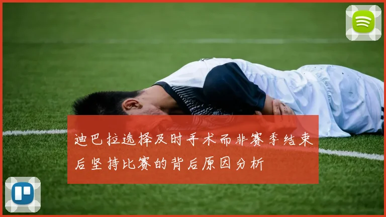 迪巴拉选择及时手术而非赛季结束后坚持比赛的背后原因分析
